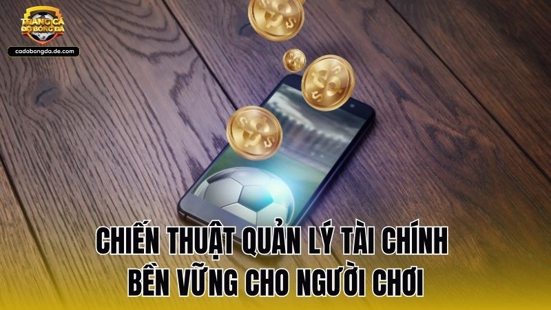 Chiến thuật quản lý tài chính bền vững cho người chơi