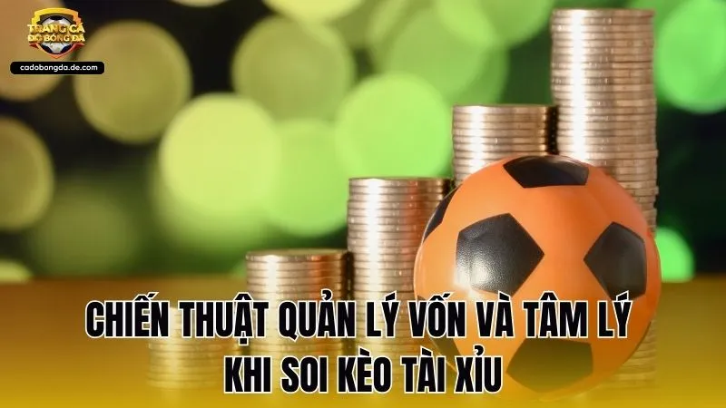 Chiến thuật quản lý vốn và tâm lý khi soi kèo tài xỉu