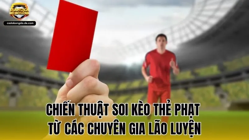 Chiến thuật soi kèo thẻ phạt từ các chuyên gia lão luyện