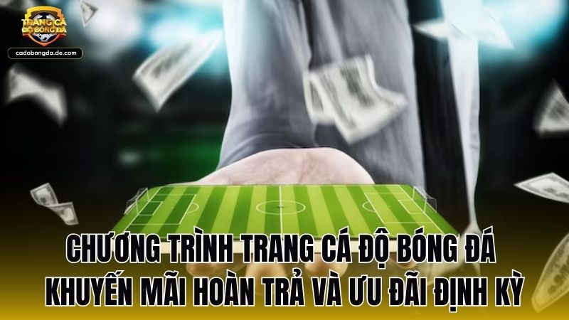 Chương trình Trang Cá Độ Bóng Đá khuyến mãi hoàn trả và ưu đãi định kỳ
