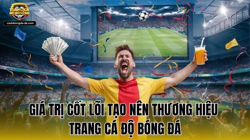 Giá trị cốt lõi tạo nên thương hiệu Trang Cá Độ Bóng Đá