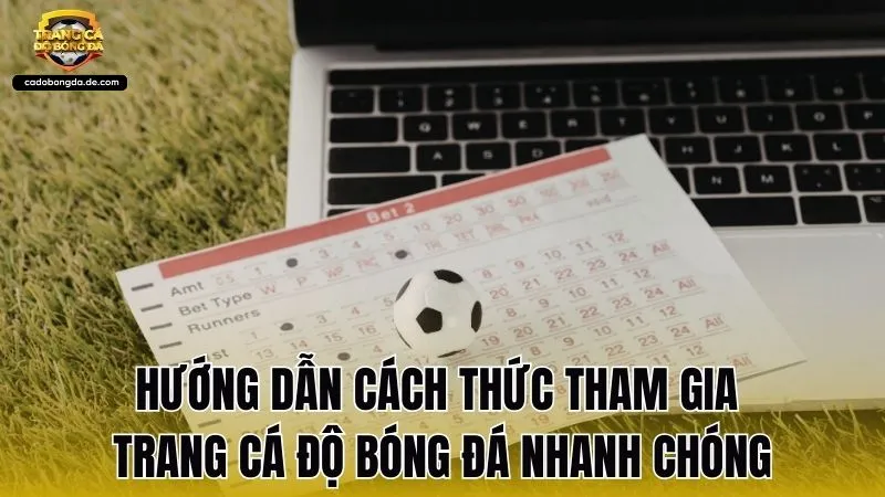 Hướng dẫn cách thức tham gia Trang Cá Độ Bóng Đá nhanh chóng