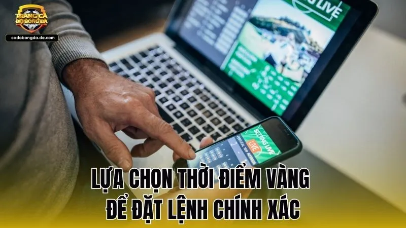 Lựa chọn thời điểm vàng để đặt lệnh chính xác