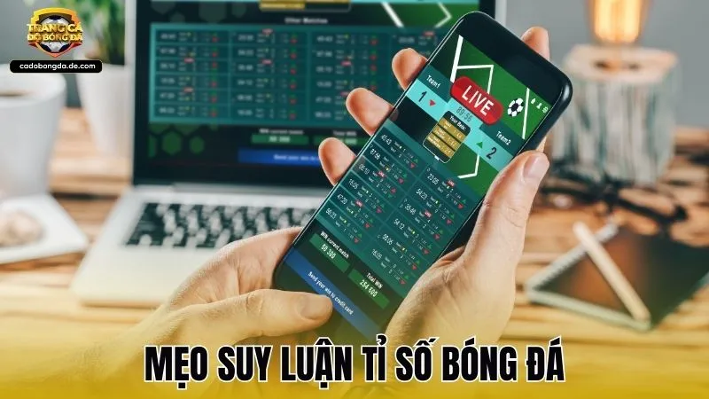 Mẹo suy luận tỉ số bóng đá chuẩn xác cho người mới