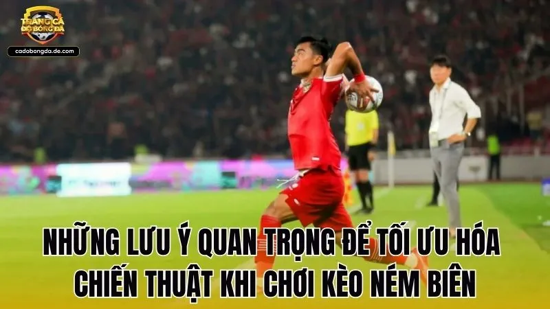 Những lưu ý quan trọng để tối ưu hóa chiến thuật khi chơi kèo ném biên