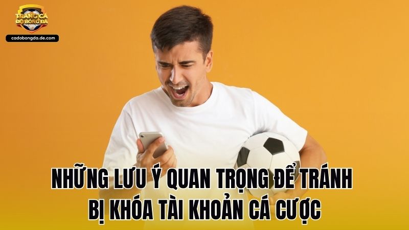 Những lưu ý quan trọng để tránh bị khóa tài khoản cá cược
